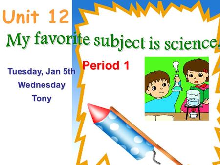 Unit 12 Period 1 Tuesday, Jan 5th WednesdayTony.