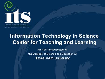 Information Technology in Science Center for Teaching and Learning An NSF-funded project of the Colleges of Science and Education at Texas A&M University.