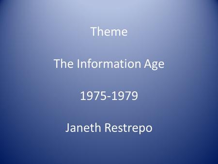 Theme The Information Age 1975-1979 Janeth Restrepo.