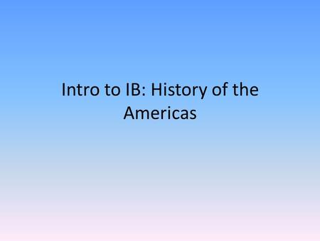 Intro to IB: History of the Americas. Welcome to IB History with Ms. Bruggeman! Sit where you’d like for today. Once you are at your desk, there will.