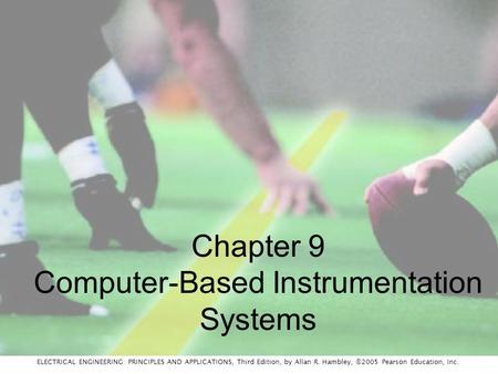 ELECTRICAL ENGINEERING: PRINCIPLES AND APPLICATIONS, Third Edition, by Allan R. Hambley, ©2005 Pearson Education, Inc. Chapter 9 Computer-Based Instrumentation.