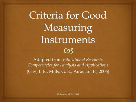 Adapted from Educational Research: Competencies for Analysis and Applications (Gay, L.R., Mills, G. E., Airasian, P., 2006) M.Stewart M.Ed. 2011.