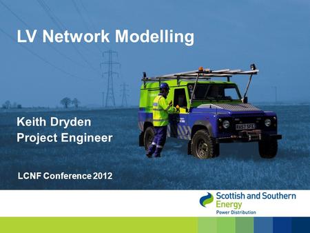 LV Network Modelling Keith Dryden Project Engineer LCNF Conference 2012.