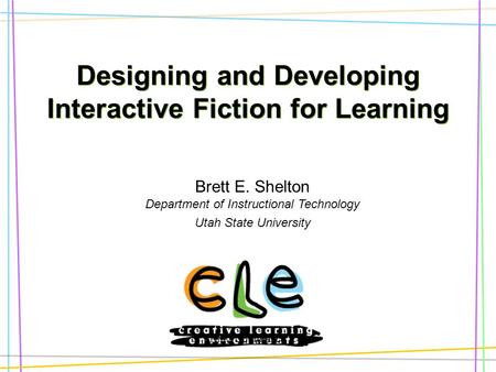 NMC Conference Designing and Developing Interactive Fiction for Learning Brett E. Shelton Department of Instructional Technology Utah State University.