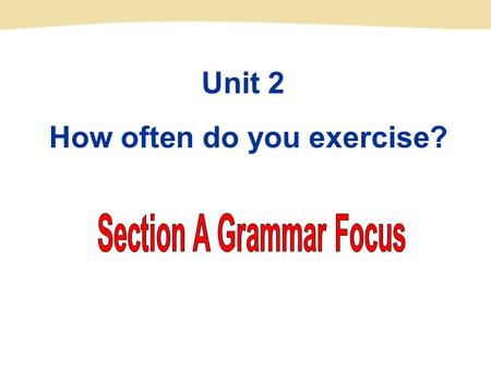 Unit 2 How often do you exercise? how often on weekends use the Internet go to the movies hardly ever help with housework favorite program three times.