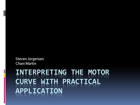 Steven Jorgensen Chani Martin. Motor Characteristics  Stall torque – Maximum Torque output with 0 rotational speed.  Stall Current – Current drawn at.