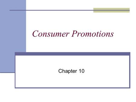 Consumer Promotions Chapter 10. Consumer Promotions Defined An incentive or an enticement that encourages a consumer to either select or purchase a product.