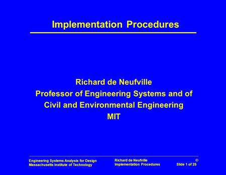 Engineering Systems Analysis for Design Massachusetts Institute of Technology Richard de Neufville © Implementation Procedures Slide 1 of 25 Implementation.