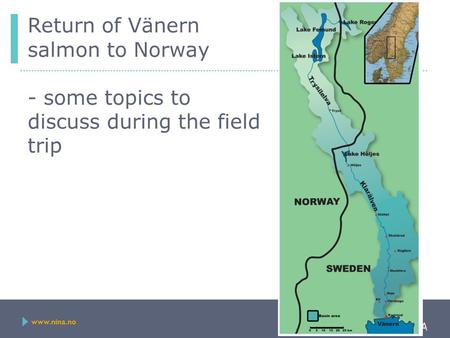 Www.nina.no Return of Vänern salmon to Norway - some topics to discuss during the field trip.