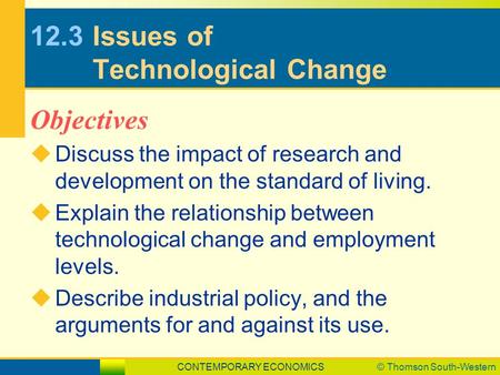 CONTEMPORARY ECONOMICS© Thomson South-Western 12.3Issues of Technological Change  Discuss the impact of research and development on the standard of living.