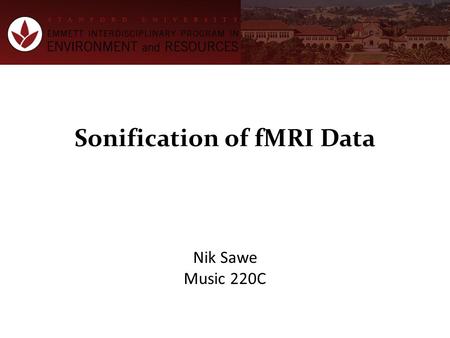 Sonification of fMRI Data Nik Sawe Music 220C. Overview PhD studies assess decision-making on environmental issues through neuroimaging Neural activation.