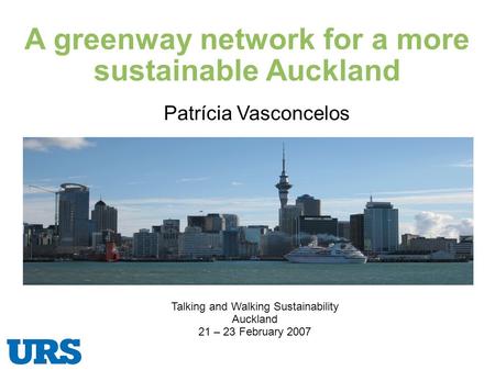 A greenway network for a more sustainable Auckland Talking and Walking Sustainability Auckland 21 – 23 February 2007 Patrícia Vasconcelos.