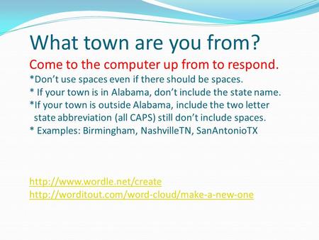 What town are you from? Come to the computer up from to respond. *Don’t use spaces even if there should be spaces. * If your town is in Alabama, don’t.