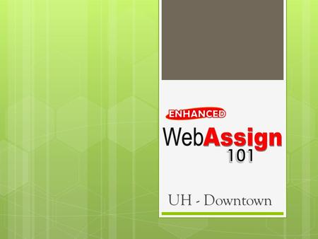 UH - Downtown. Our Journey…Our Goals  Evaluate course management systems  Raise standards and expectations  Provide consistency for both faculty and.