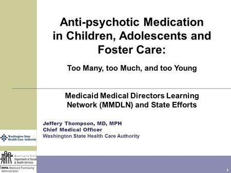 1 Anti-psychotic Medication in Children, Adolescents and Foster Care: Too Many, too Much, and too Young Medicaid Medical Directors Learning Network (MMDLN)