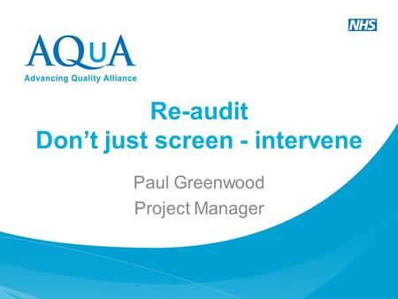 Re-audit Don’t just screen - intervene Paul Greenwood Project Manager.