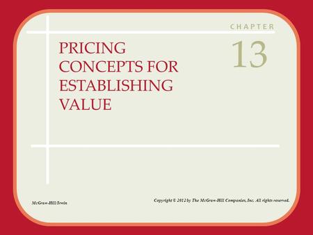 CHAPTER PRICING CONCEPTS FOR ESTABLISHING VALUE 13 McGraw-Hill/Irwin Copyright © 2012 by The McGraw-Hill Companies, Inc. All rights reserved.