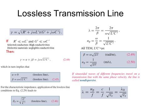 Lossless Transmission Line If Then: All TEM, L’C’=µε Selected conductors: High conductivities Dielectric materials: negligible conductivities.