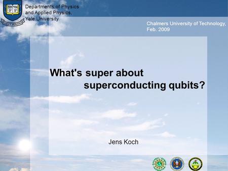 What's super about superconducting qubits? Jens Koch Departments of Physics and Applied Physics, Yale University Chalmers University of Technology, Feb.