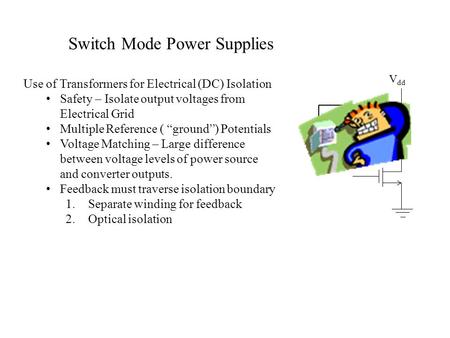 Switch Mode Power Supplies Use of Transformers for Electrical (DC) Isolation Safety – Isolate output voltages from Electrical Grid Multiple Reference (