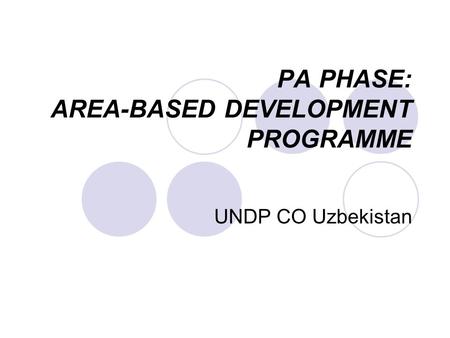 PA PHASE: AREA-BASED DEVELOPMENT PROGRAMME UNDP CO Uzbekistan.