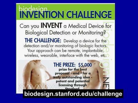 biodesign.stanford.edu/challenge Who (organizers): ssb.stanford.edu otl.stanford.edu bdn.stanford.edu.