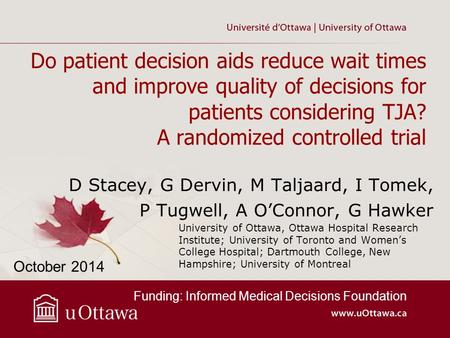 Do patient decision aids reduce wait times and improve quality of decisions for patients considering TJA? A randomized controlled trial University of Ottawa,