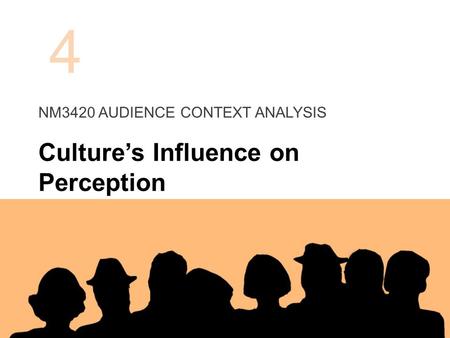 Culture’s Influence on Perception NM3420 AUDIENCE CONTEXT ANALYSIS 4.