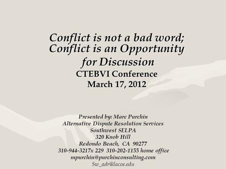 Conflict is not a bad word; Conflict is an Opportunity for Discussion for Discussion CTEBVI Conference March 17, 2012 Presented by: Marc Purchin Alternative.