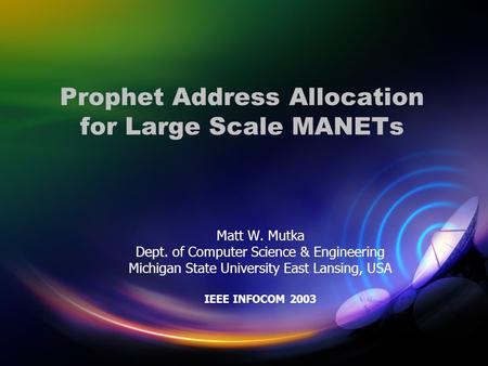 Prophet Address Allocation for Large Scale MANETs Matt W. Mutka Dept. of Computer Science & Engineering Michigan State University East Lansing, USA IEEE.