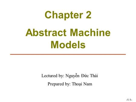 -1.1- Chapter 2 Abstract Machine Models Lectured by: Nguyễn Đức Thái Prepared by: Thoại Nam.