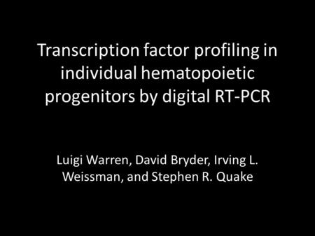 Transcription factor profiling in individual hematopoietic progenitors by digital RT-PCR Luigi Warren, David Bryder, Irving L. Weissman, and Stephen R.