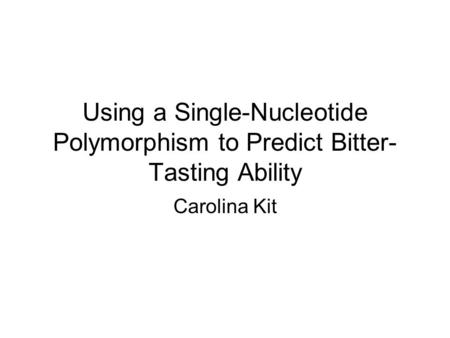 Using a Single-Nucleotide Polymorphism to Predict Bitter- Tasting Ability Carolina Kit.