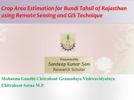 Crop Area Estimation for Bundi Tahsil of Rajasthan using Remote Sensing and GIS Technique Mahatma Gandhi Chitrakoot Gramodaya Vishwavidyalaya Chitrakoot.