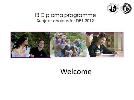 IB Diploma programme Subject choices for DP1 2012 Welcome.