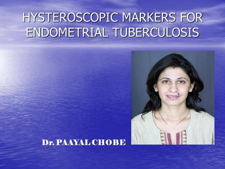 HYSTEROSCOPIC MARKERS FOR ENDOMETRIAL TUBERCULOSIS Dr. PAAYAL CHOBE.