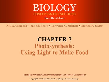 BIOLOGY CONCEPTS & CONNECTIONS Fourth Edition Copyright © 2003 Pearson Education, Inc. publishing as Benjamin Cummings Neil A. Campbell Jane B. Reece Lawrence.