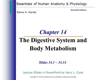 Essentials of Human Anatomy & Physiology Copyright © 2003 Pearson Education, Inc. publishing as Benjamin Cummings Slides 14.1 – 14.14 Seventh Edition Elaine.