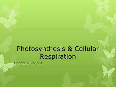 Photosynthesis & Cellular Respiration Chapters 8 and 9.