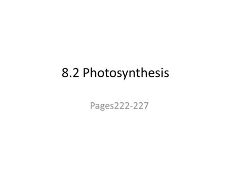 8.2 Photosynthesis Pages222-227 LEQ: How is energy, which ultimately comes from the sun, transformed into useable energy?