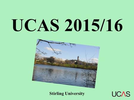 UCAS 2015/16 Stirling University. UCAS 2015/16 Approximately 50 pupils from Deans Community High School apply every year An involved task – will require.