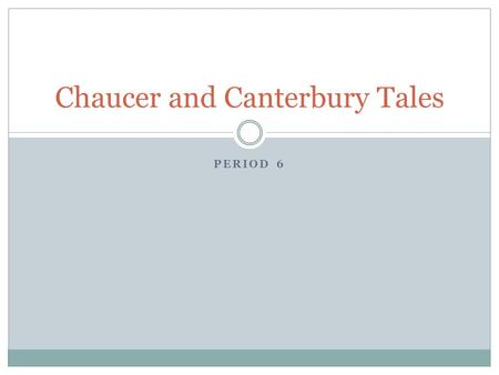 PERIOD 6 Chaucer and Canterbury Tales. History Feudal England William the conqueror t England the continental social, economic, and political system called.