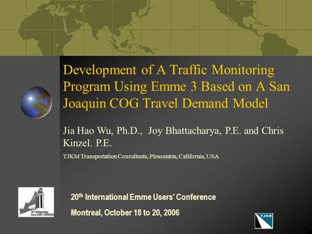 Development of A Traffic Monitoring Program Using Emme 3 Based on A San Joaquin COG Travel Demand Model Jia Hao Wu, Ph.D., Joy Bhattacharya, P.E. and Chris.