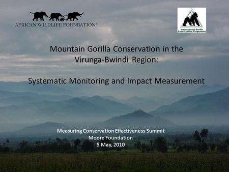 Mountain Gorilla Conservation in the Virunga-Bwindi Region: Systematic Monitoring and Impact Measurement Measuring Conservation Effectiveness Summit Moore.