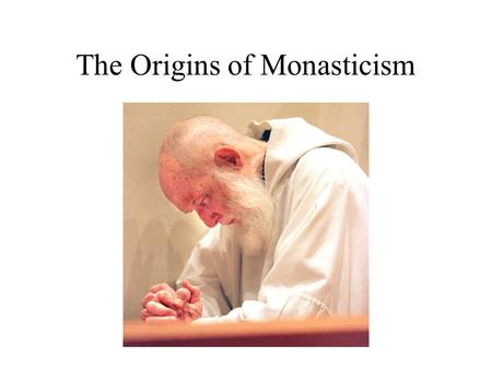 The Origins of Monasticism. The Monastic Impulse At the time of Jesus there were Jews living in the desert who are called Essenes.