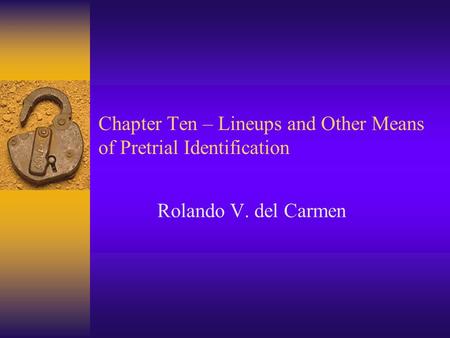 Chapter Ten – Lineups and Other Means of Pretrial Identification Rolando V. del Carmen.