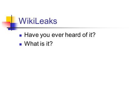 WikiLeaks Have you ever heard of it? What is it?.