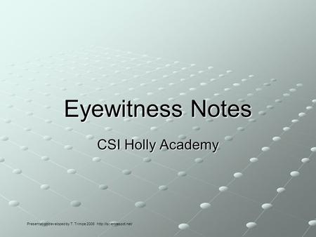 Eyewitness Notes CSI Holly Academy Presentation developed by T. Trimpe 2006