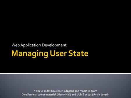 Web Application Development * These slides have been adapted and modified from CoreServlets course material (Marty Hall) and LUMS cs391 (Umair Javed).