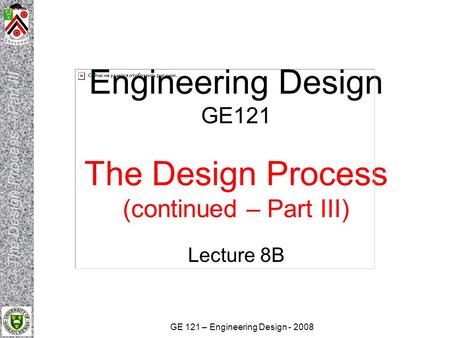 Engineering Design GE121 The Design Process (continued – Part III)